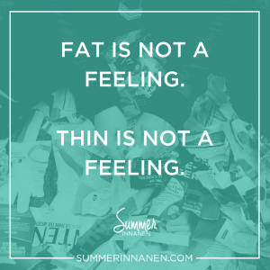 Fat Is Not A Feeling. Thin Is Not A Feeling.