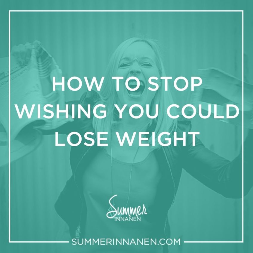 How to Stop Wishing You Could Lose Weight