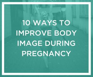 10 ways to improve body image during pregnancy