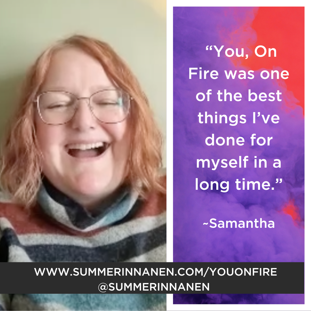 Samantha: “You, On Fire was one of the best things I’ve done for myself in a long time.”