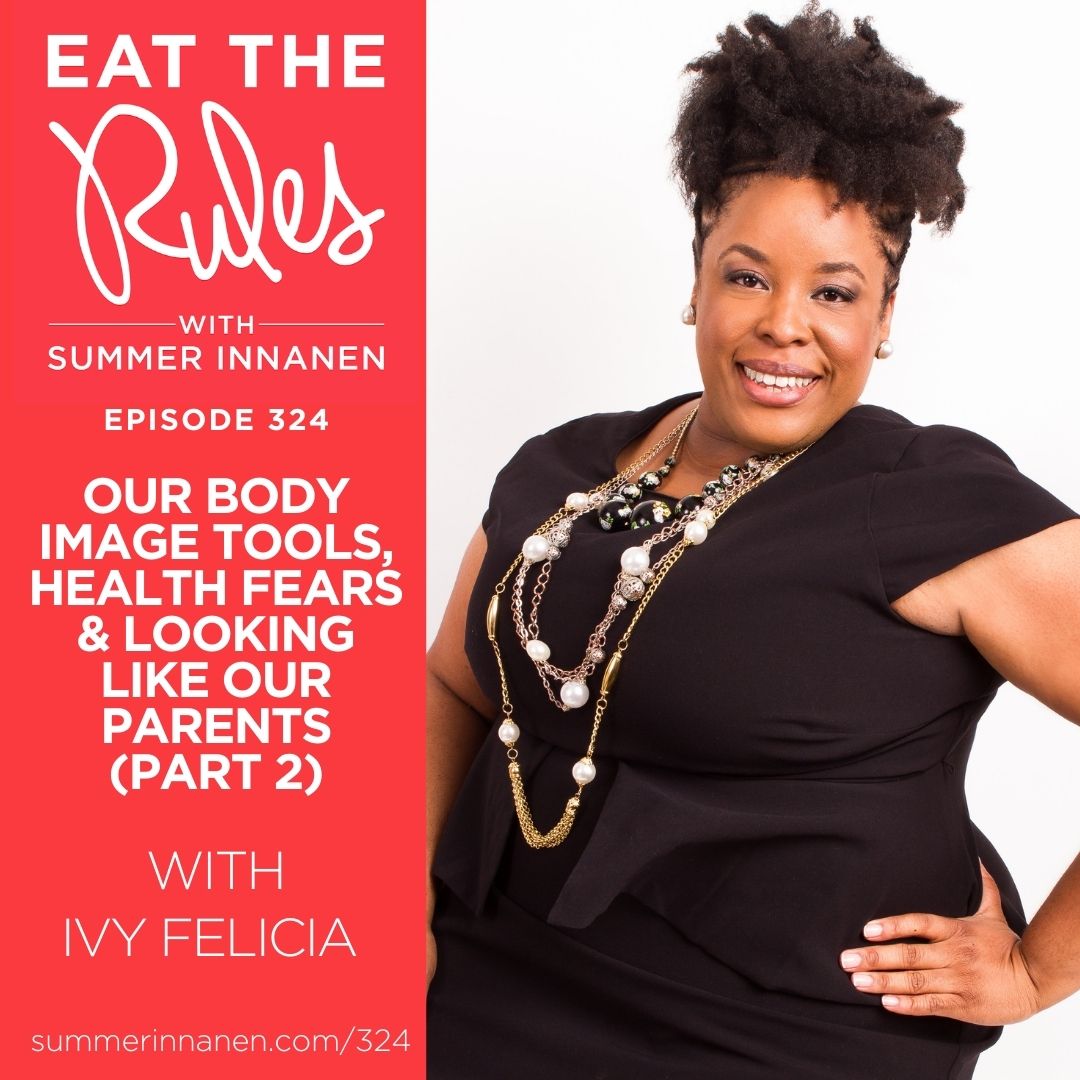 Our Body Image Tools, Health Fears & Looking Like Our Parents with Ivy Felicia (Part 2)
